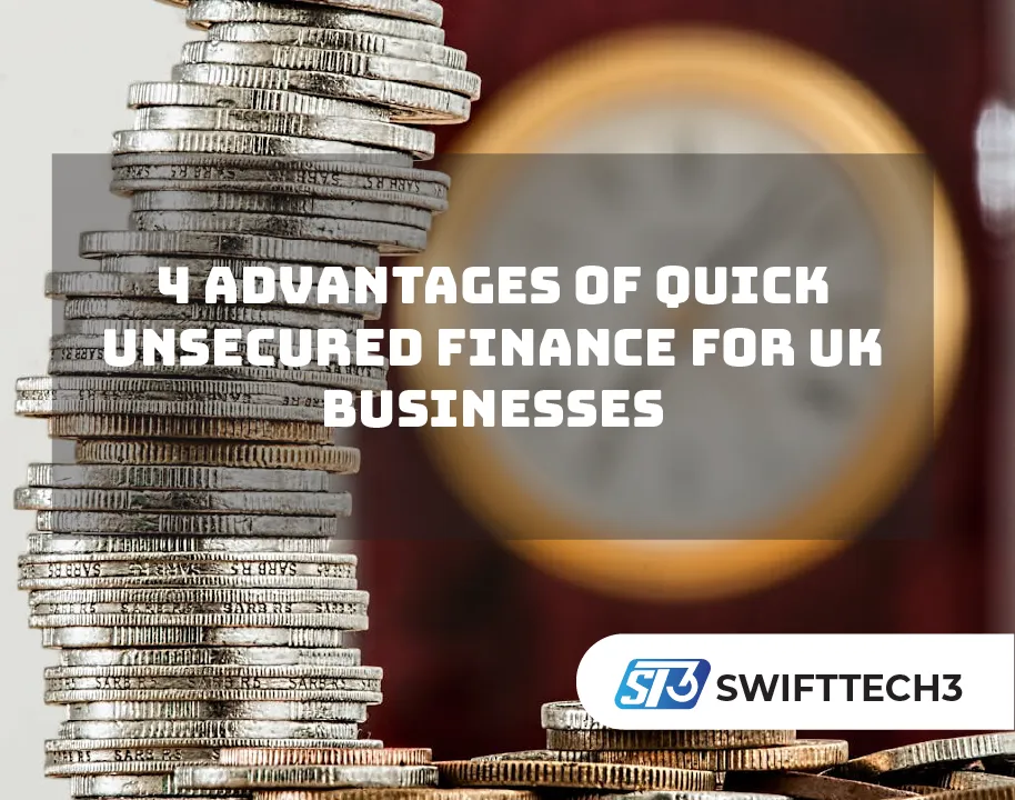 4 Advantages of Quick Unsecured Finance for UK Businesses