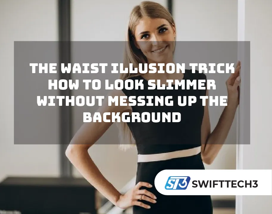 The Waist Illusion Trick How to Look Slimmer Without Messing Up the Background