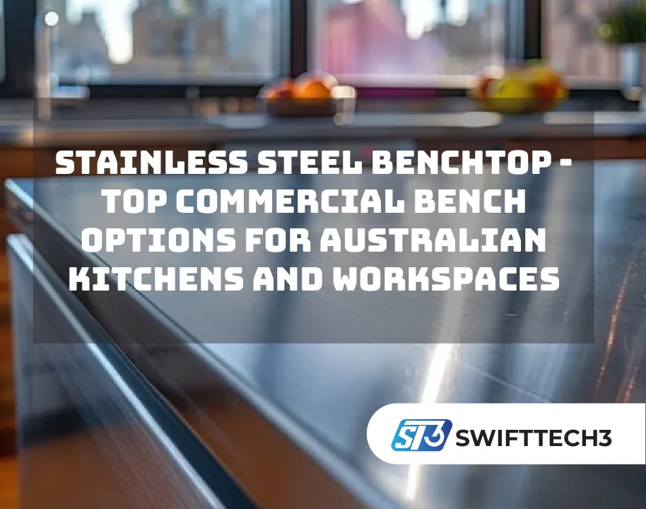 Stainless Steel Benchtop - Top Commercial Bench Options for Australian Kitchens and Workspaces