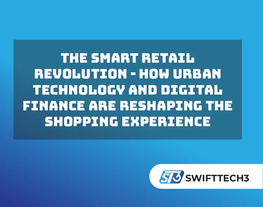 The smart retail revolution - How urban technology and digital finance are reshaping the shopping experience